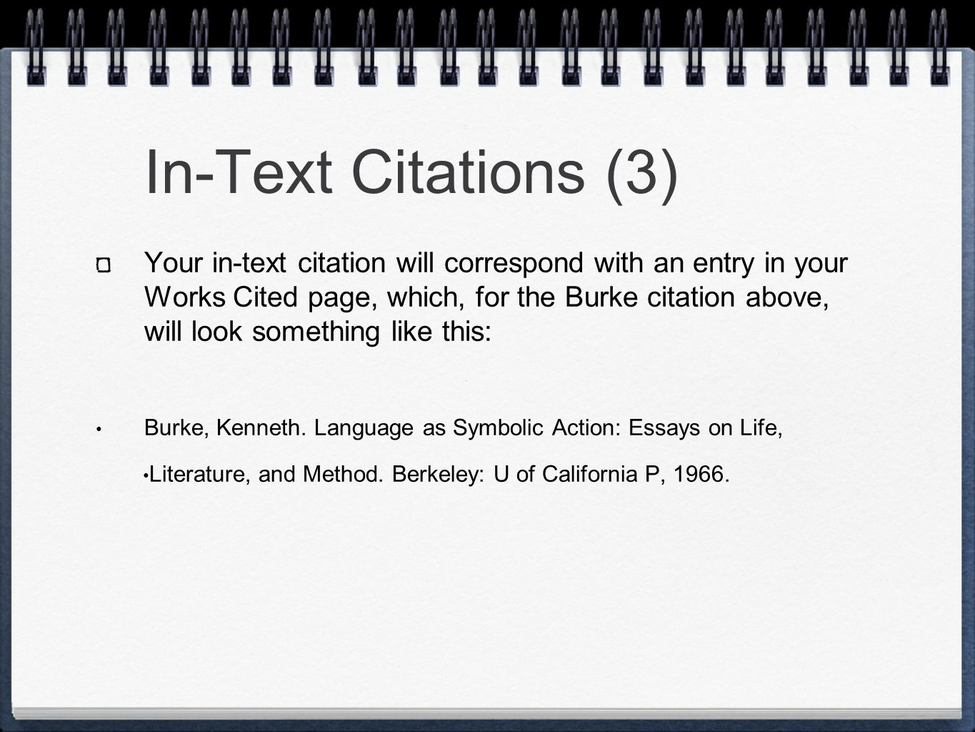 In-Text Citations (3) Your in-text citation will correspond with an entry in your Works Cited page, which, for the Burke citation above, will look something like this: Burke, Kenneth.