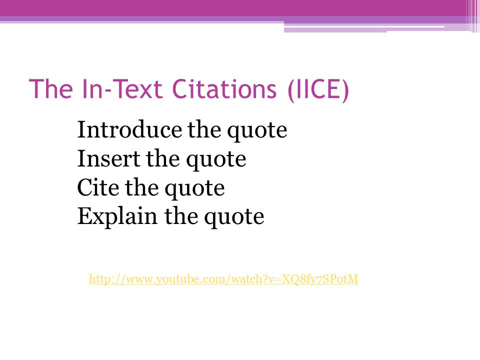 The In-Text Citations (IICE)   v=XQ8fy7SPotM Introduce the quote Insert the quote Cite the quote Explain the quote
