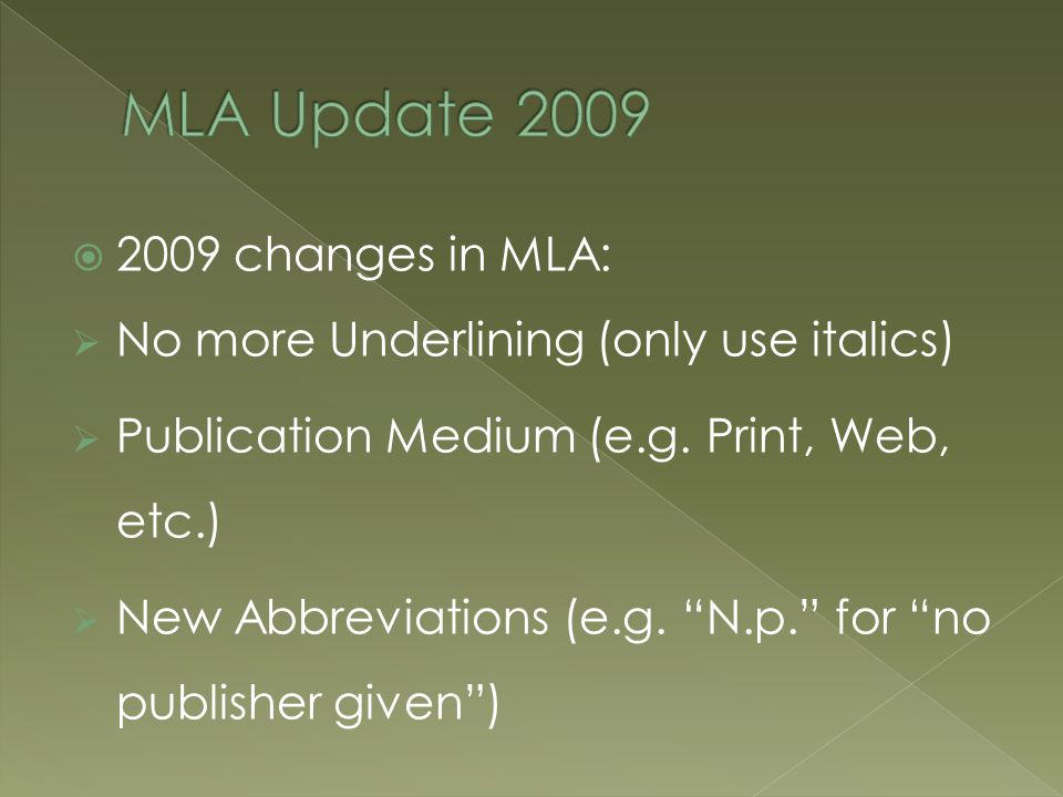 2009 changes in MLA:  No more Underlining (only use italics)  Publication Medium (e.g.