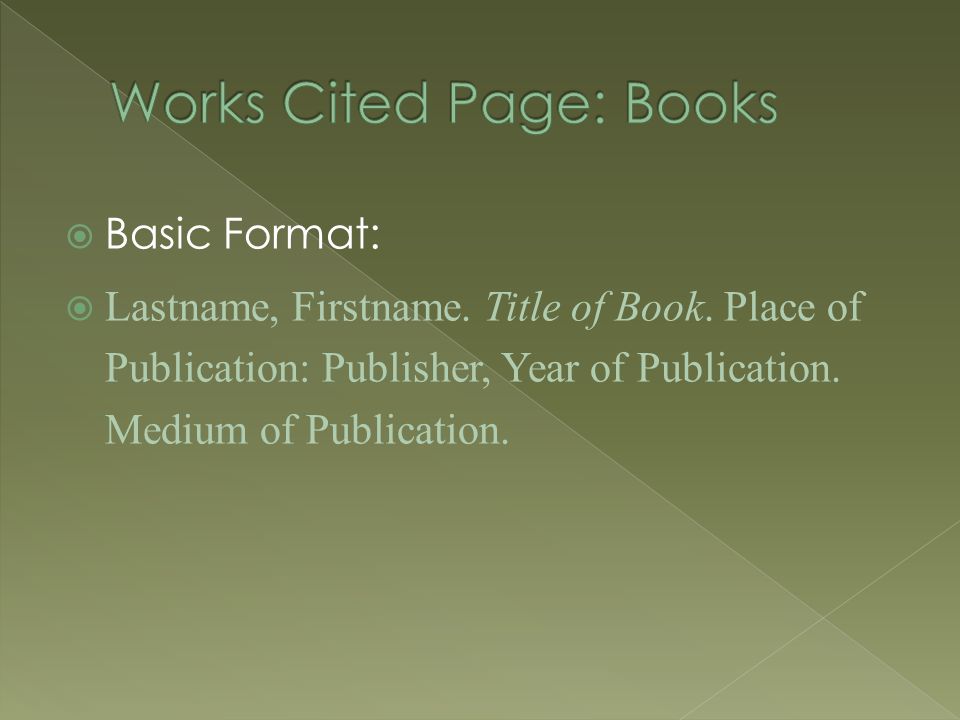  Basic Format:  Lastname, Firstname. Title of Book.