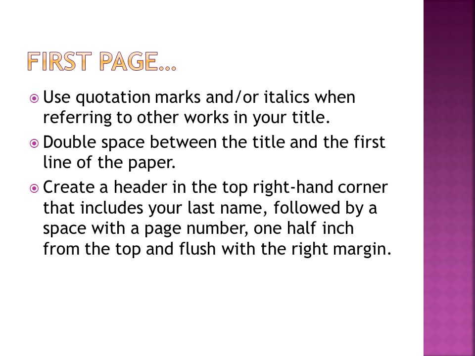  Do not make a title page  In the upper left-hand corner of your first page, list your name, your teacher’s name, the course, and the date.