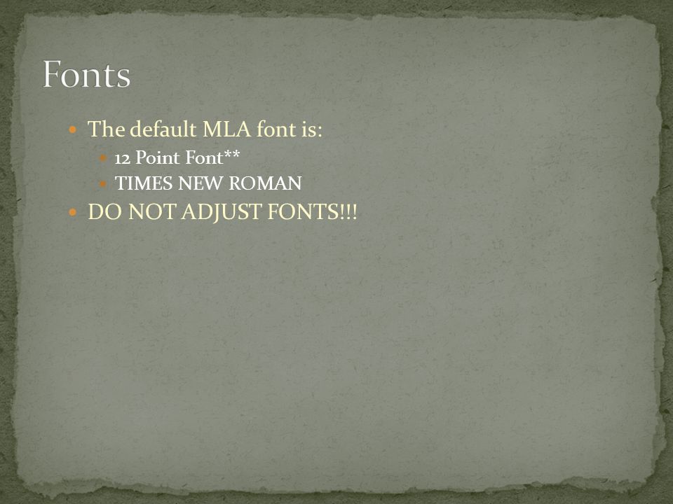 The default MLA font is: 12 Point Font** TIMES NEW ROMAN DO NOT ADJUST FONTS!!!