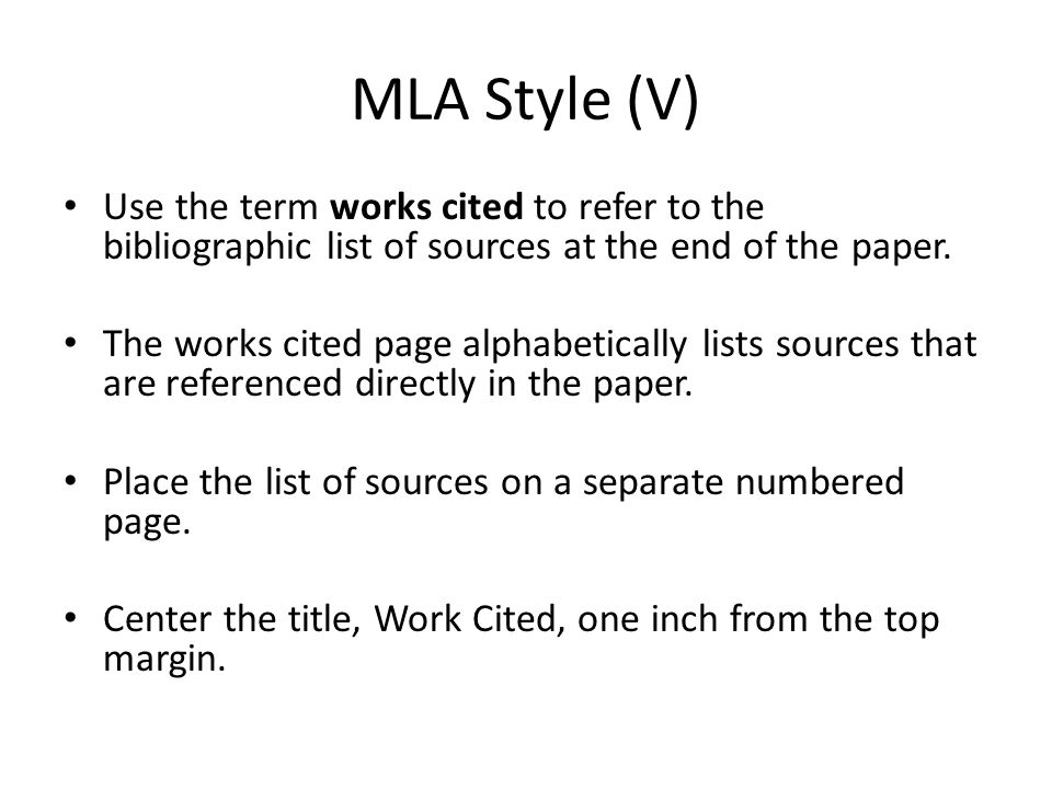 MLA Style (V) Use the term works cited to refer to the bibliographic list of sources at the end of the paper.