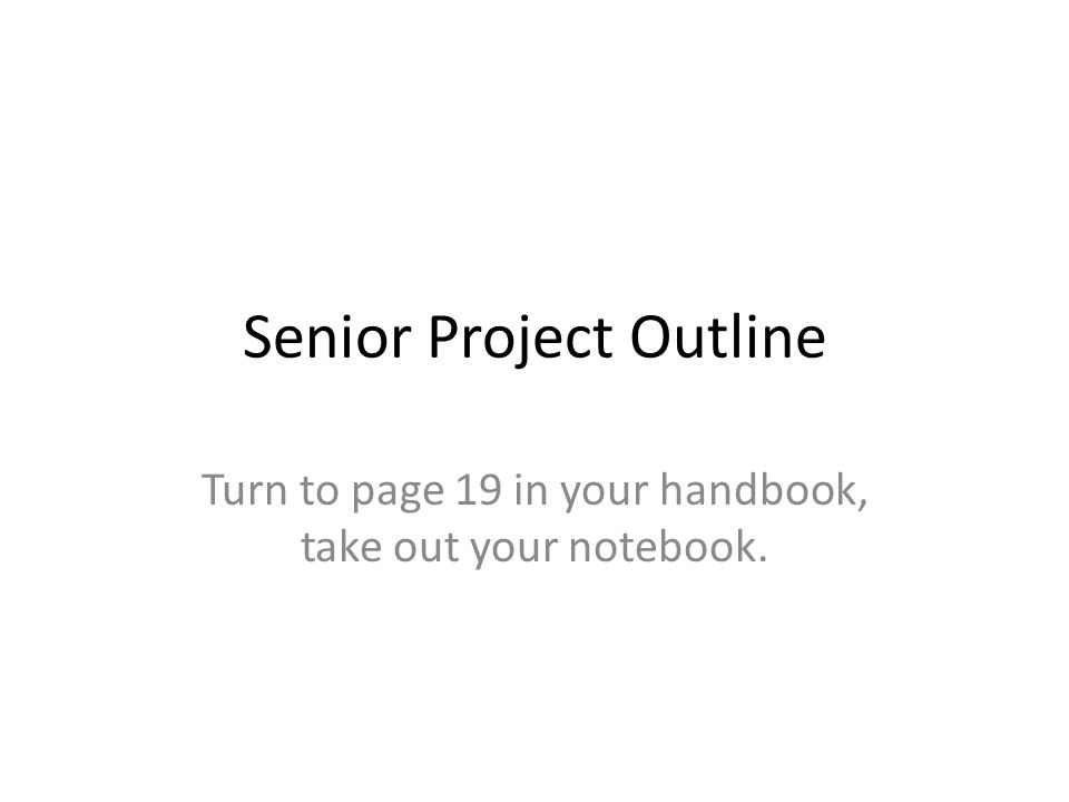 senior project outline turn to page 19 in your handbook take out senior project outline