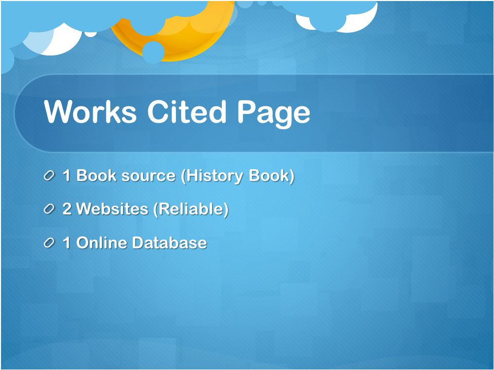 Works Cited Page 1 Book source (History Book) 2 Websites (Reliable) 1 Online Database