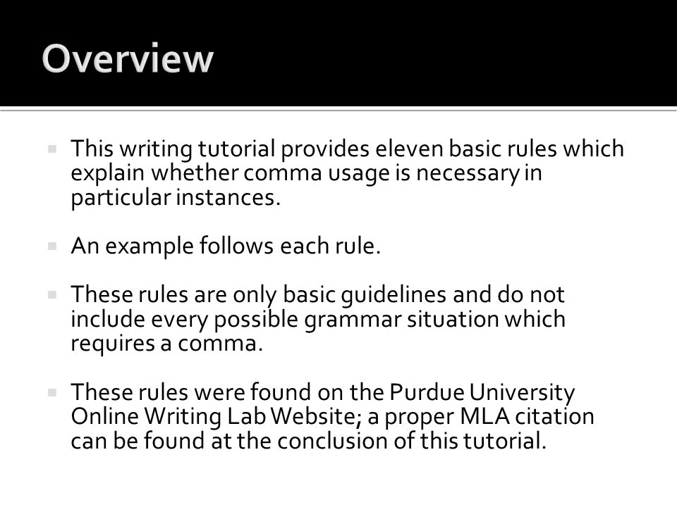  This writing tutorial provides eleven basic rules which explain whether comma usage is necessary in particular instances.