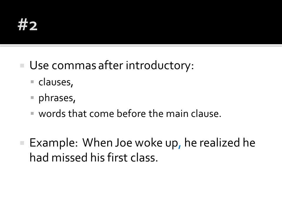 Use commas after introductory:  clauses,  phrases,  words that come before the main clause.