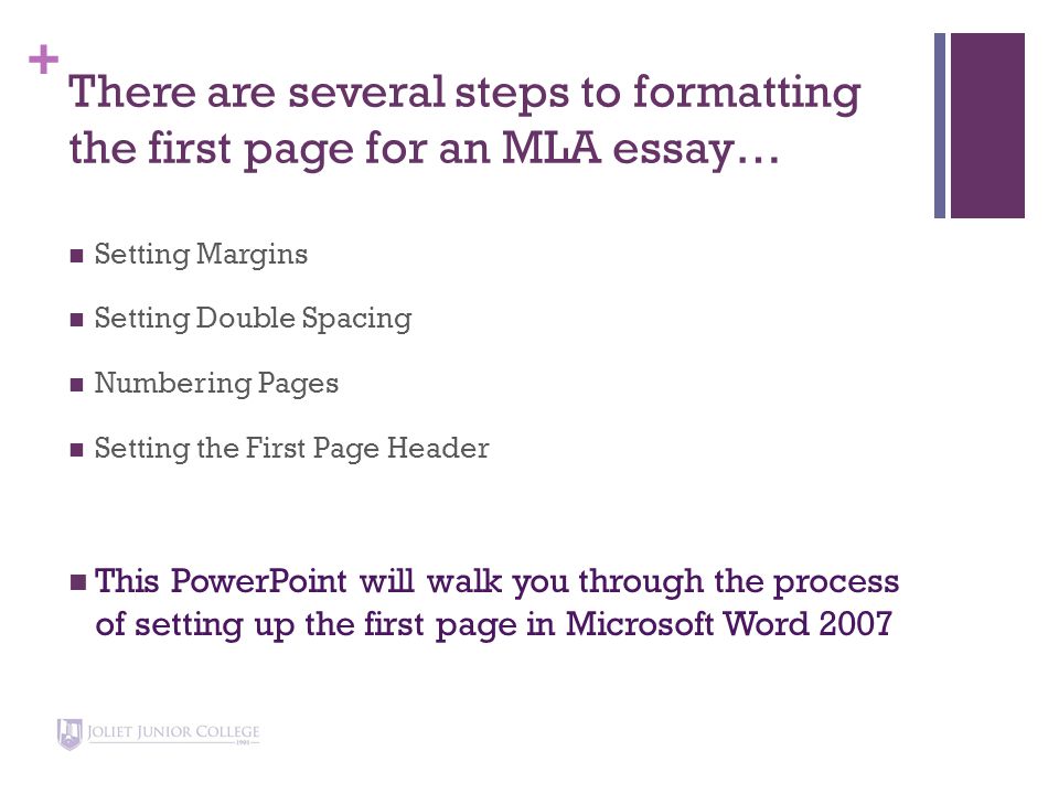 + There are several steps to formatting the first page for an MLA essay… Setting Margins Setting Double Spacing Numbering Pages Setting the First Page Header This PowerPoint will walk you through the process of setting up the first page in Microsoft Word 2007