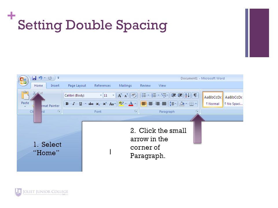 + Setting Double Spacing 1. Select Home 2. Click the small arrow in the corner of Paragraph.