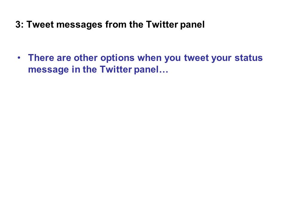 There are other options when you tweet your status message in the Twitter panel… 3: Tweet messages from the Twitter panel
