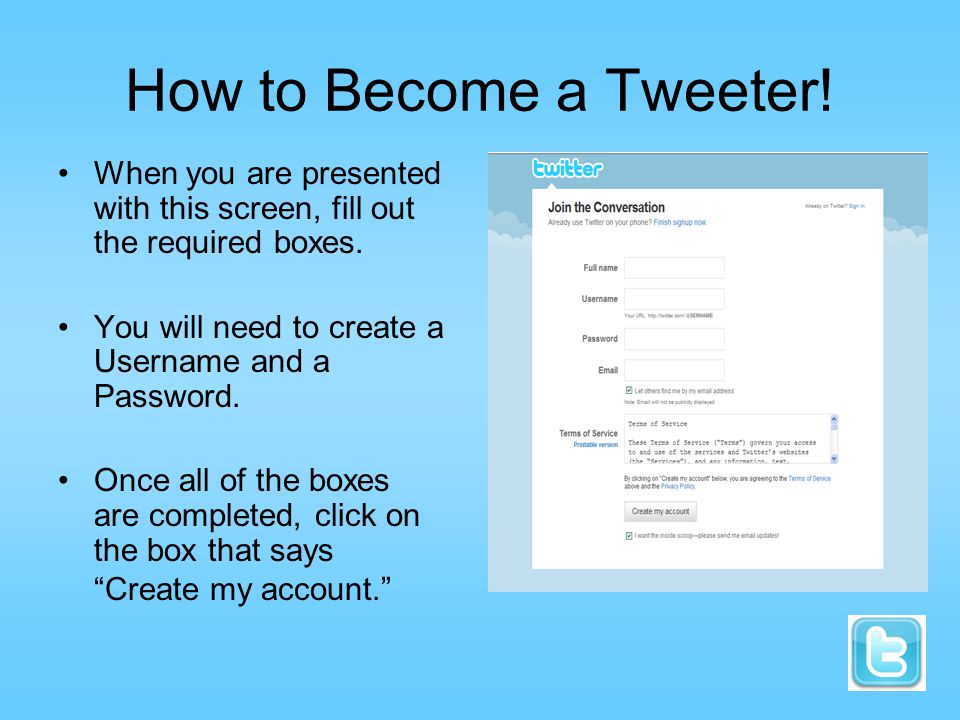 How to Become a Tweeter. When you are presented with this screen, fill out the required boxes.