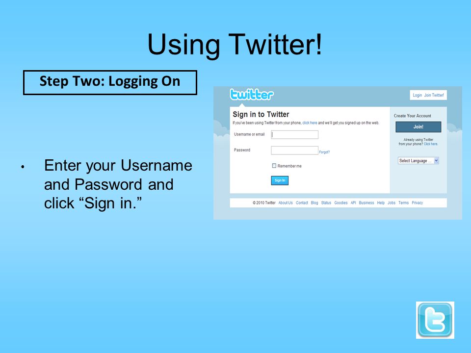 Using Twitter! Step Two: Logging On Enter your Username and Password and click Sign in.