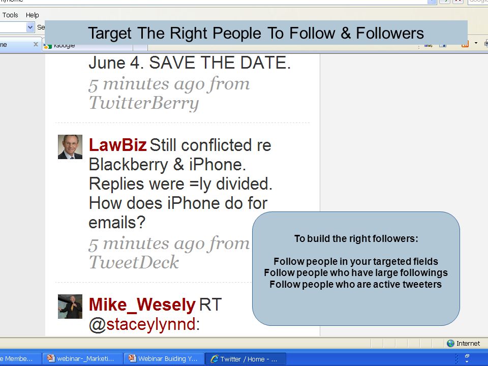 Target The Right People To Follow & Followers To build the right followers: Follow people in your targeted fields Follow people who have large followings Follow people who are active tweeters