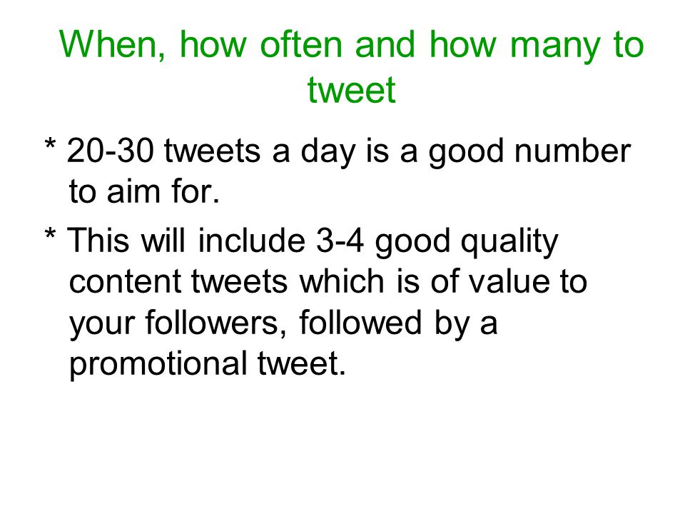 When, how often and how many to tweet * tweets a day is a good number to aim for.