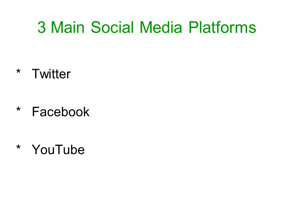 3 Main Social Media Platforms * Twitter * Facebook * YouTube