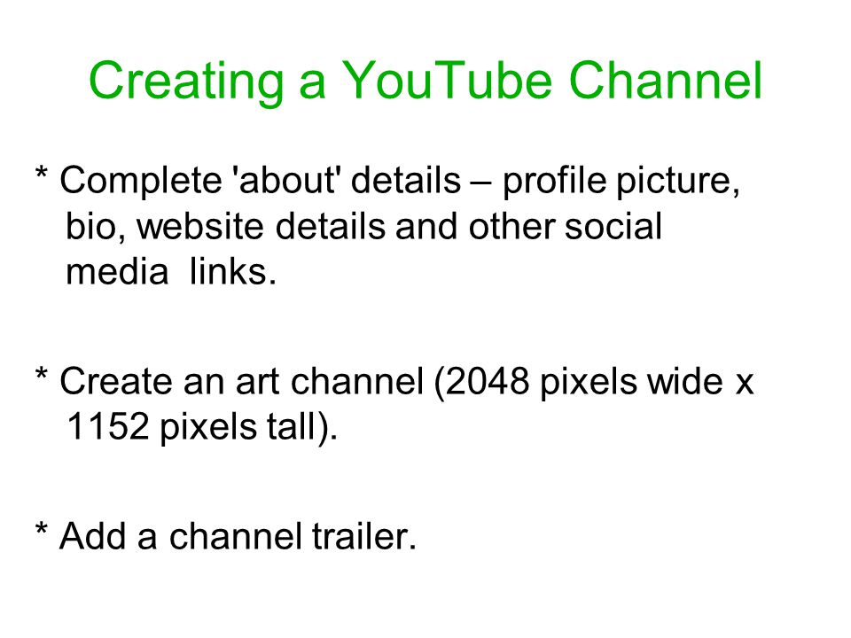 Creating a YouTube Channel * Complete about details – profile picture, bio, website details and other social media links.