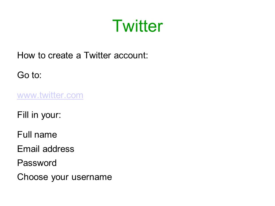 Twitter How to create a Twitter account: Go to:   Fill in your: Full name  address Password Choose your username