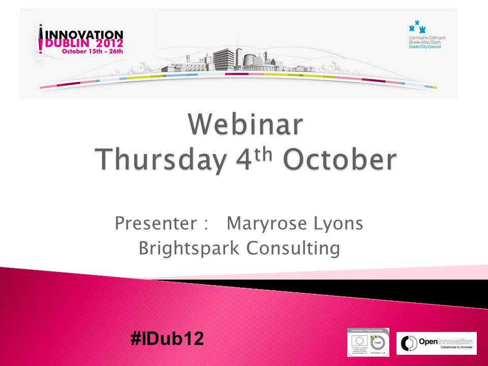 Presenter : Maryrose Lyons Brightspark Consulting #IDub12