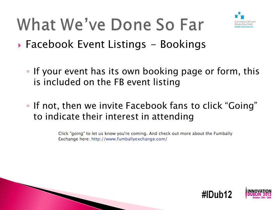 Facebook Event Listings - Bookings ◦ If your event has its own booking page or form, this is included on the FB event listing ◦ If not, then we invite Facebook fans to click Going to indicate their interest in attending