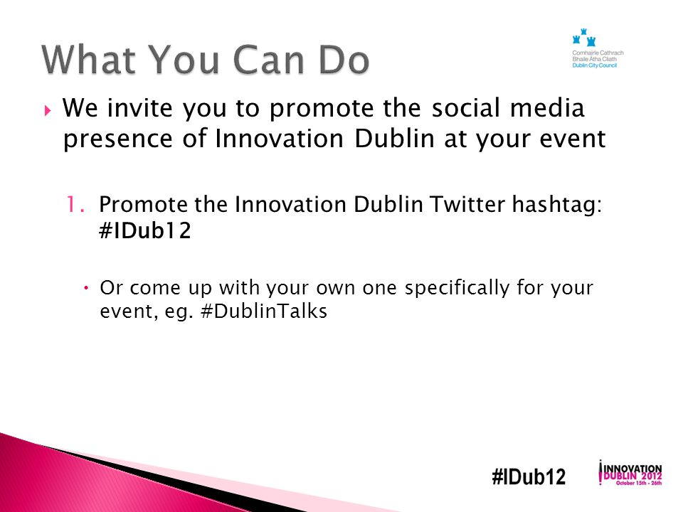  We invite you to promote the social media presence of Innovation Dublin at your event 1.Promote the Innovation Dublin Twitter hashtag: #IDub12  Or come up with your own one specifically for your event, eg.