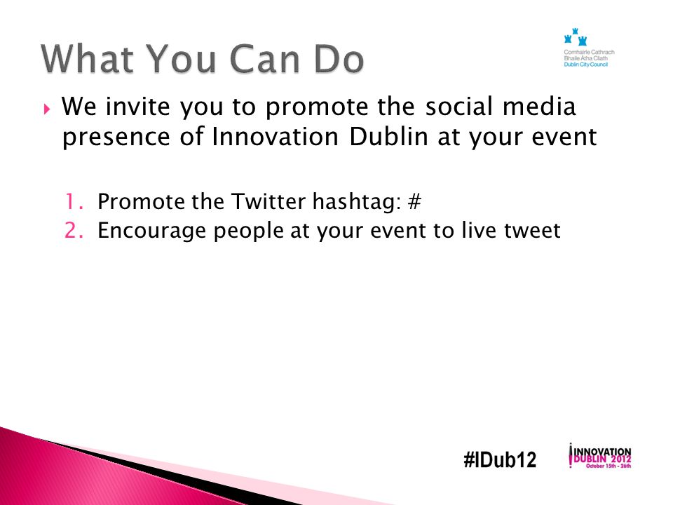  We invite you to promote the social media presence of Innovation Dublin at your event 1.Promote the Twitter hashtag: # 2.Encourage people at your event to live tweet