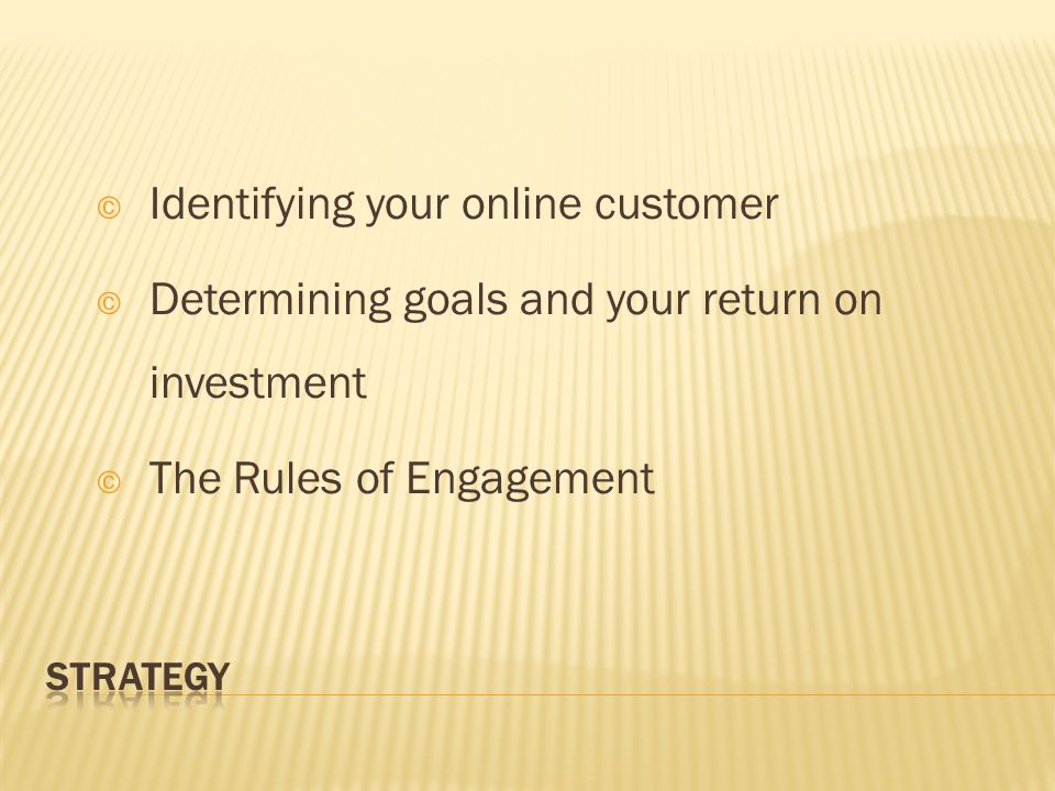 © Identifying your online customer © Determining goals and your return on investment © The Rules of Engagement