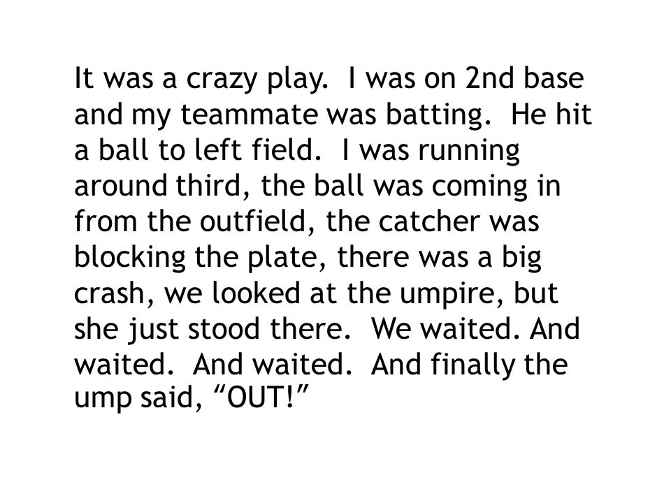 It was a crazy play. I was on 2nd base and my teammate was batting.
