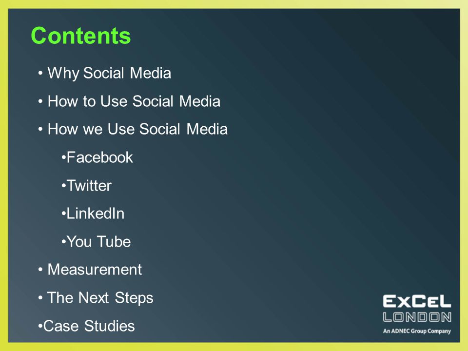 Contents Why Social Media How to Use Social Media How we Use Social Media Facebook Twitter LinkedIn You Tube Measurement The Next Steps Case Studies