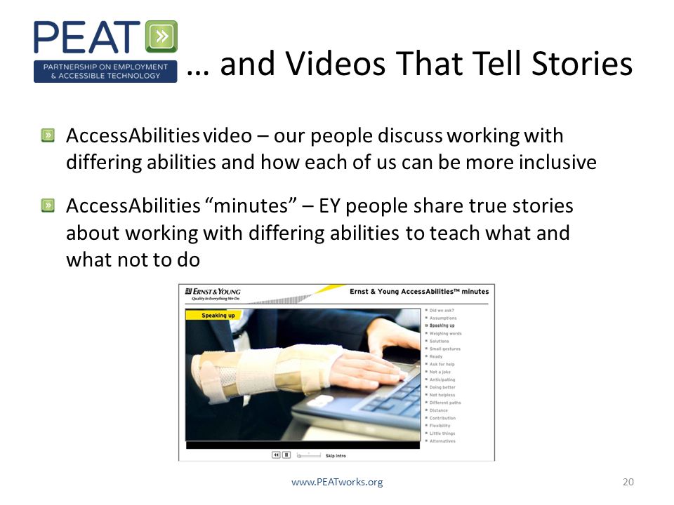 … and Videos That Tell Stories AccessAbilities video – our people discuss working with differing abilities and how each of us can be more inclusive AccessAbilities minutes – EY people share true stories about working with differing abilities to teach what and what not to do