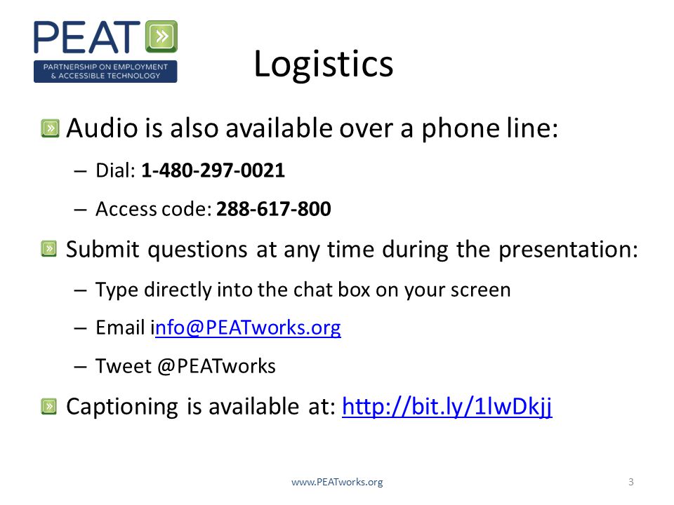Logistics Audio is also available over a phone line: – Dial: – Access code: Submit questions at any time during the presentation: – Type directly into the chat box on your screen –  – Captioning is available at:
