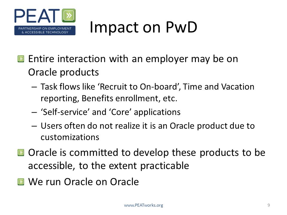 Impact on PwD Entire interaction with an employer may be on Oracle products – Task flows like ‘Recruit to On-board’, Time and Vacation reporting, Benefits enrollment, etc.