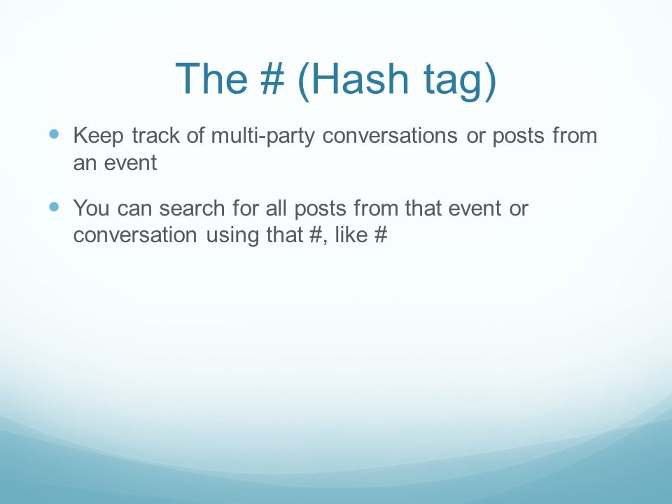 The # (Hash tag) Keep track of multi-party conversations or posts from an event You can search for all posts from that event or conversation using that #, like #