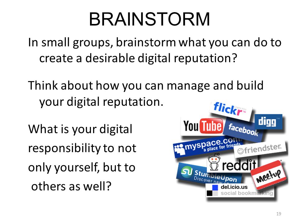 BRAINSTORM In small groups, brainstorm what you can do to create a desirable digital reputation.