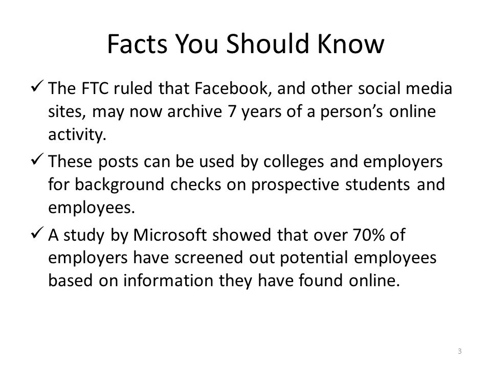 Facts You Should Know The FTC ruled that Facebook, and other social media sites, may now archive 7 years of a person’s online activity.