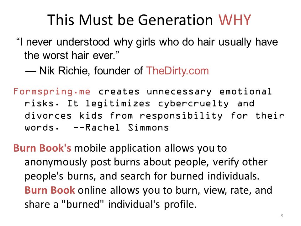This Must be Generation WHY I never understood why girls who do hair usually have the worst hair ever. — Nik Richie, founder of TheDirty.com Formspring.me creates unnecessary emotional risks.
