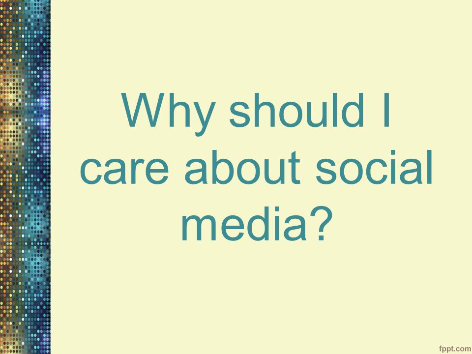 Why should I care about social media