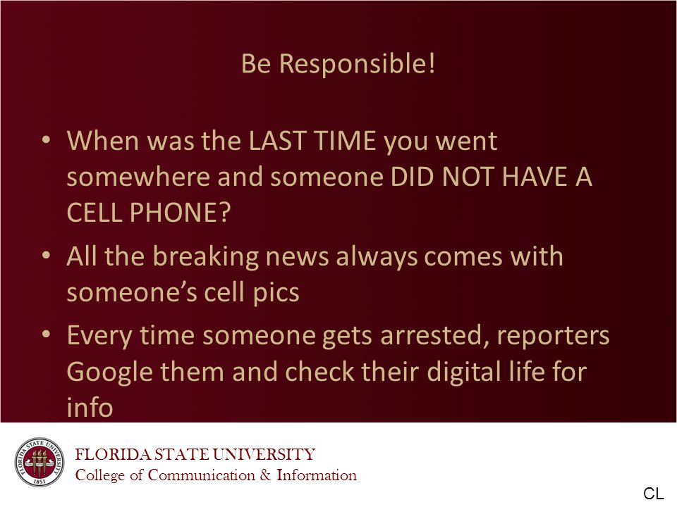 FLORIDA STATE UNIVERSITY College of Communication & Information Be Responsible.