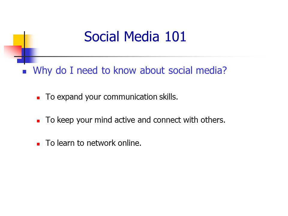 Social Media 101 Why do I need to know about social media.