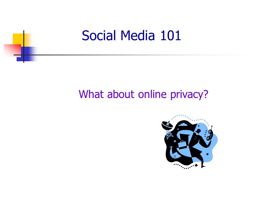 Social Media 101 What about online privacy