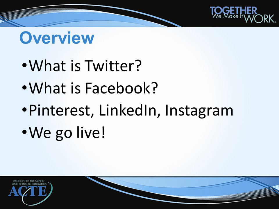 Overview What is Twitter What is Facebook Pinterest, LinkedIn, Instagram We go live!