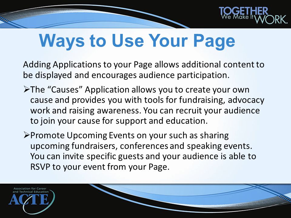 Ways to Use Your Page Adding Applications to your Page allows additional content to be displayed and encourages audience participation.