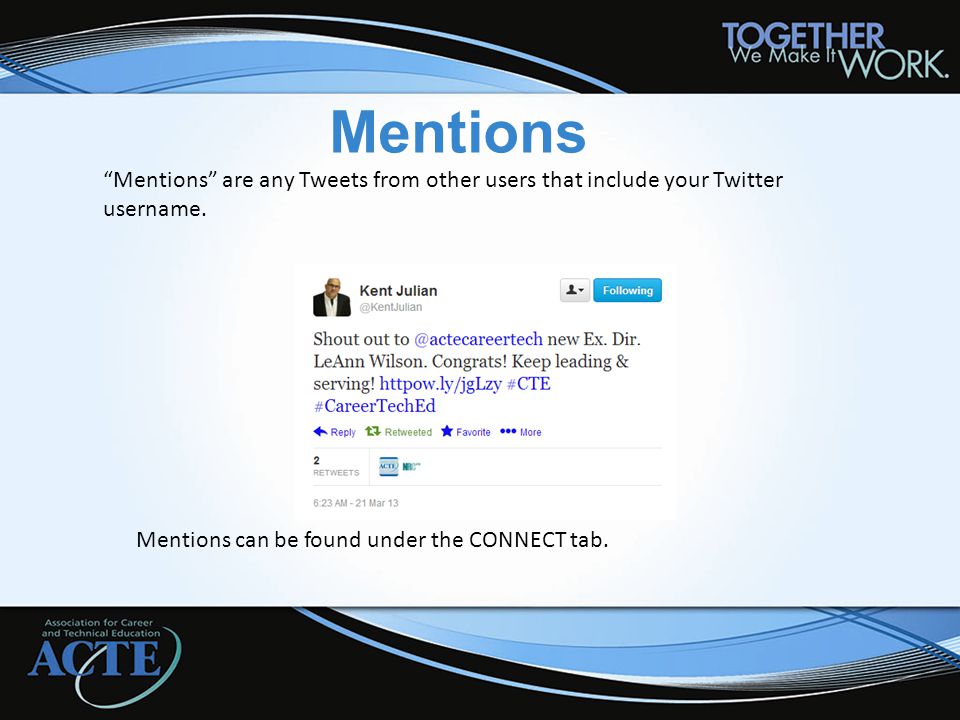 Mentions Mentions are any Tweets from other users that include your Twitter username.