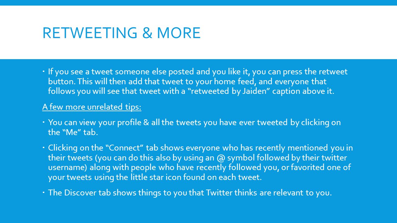 RETWEETING & MORE  If you see a tweet someone else posted and you like it, you can press the retweet button.