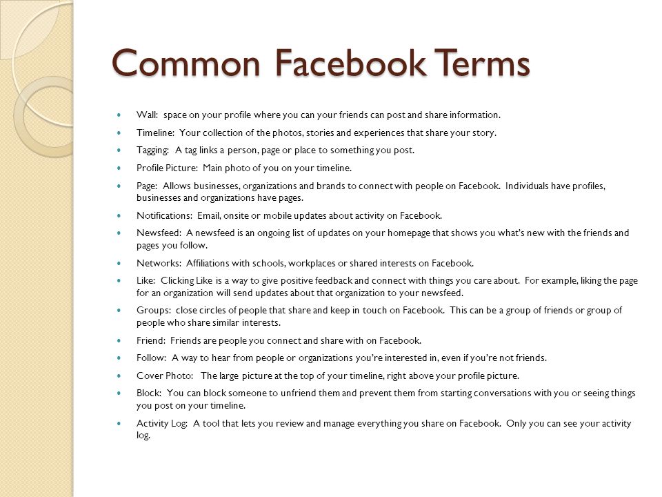 Common Facebook Terms Wall: space on your profile where you can your friends can post and share information.