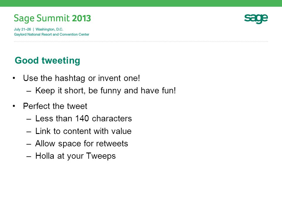 Good tweeting Use the hashtag or invent one. –Keep it short, be funny and have fun.