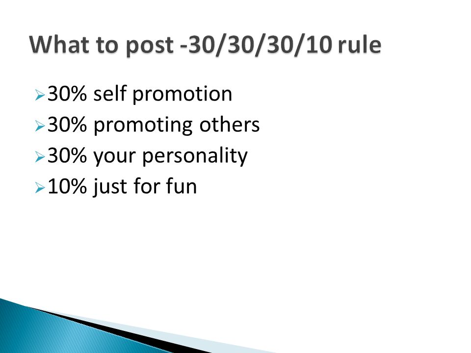  30% self promotion  30% promoting others  30% your personality  10% just for fun