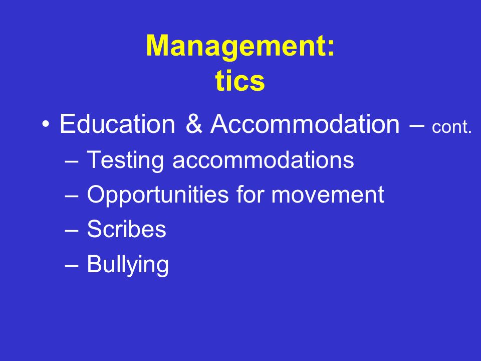Management: tics Education & Accommodation – Teacher in-service – Classroom education – Teacher as role model – Tic breaks/sanctuaries