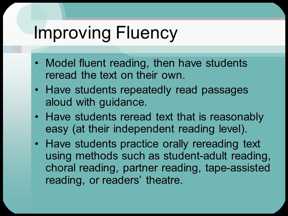 Improving Fluency Model fluent reading, then have students reread the text on their own.