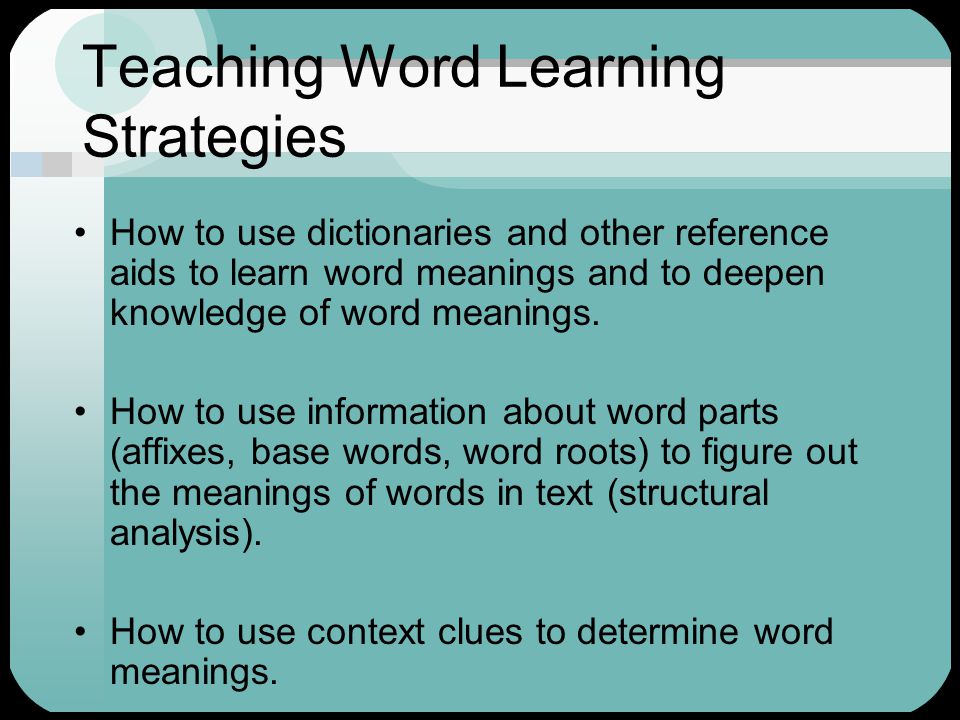 Teaching Word Learning Strategies How to use dictionaries and other reference aids to learn word meanings and to deepen knowledge of word meanings.