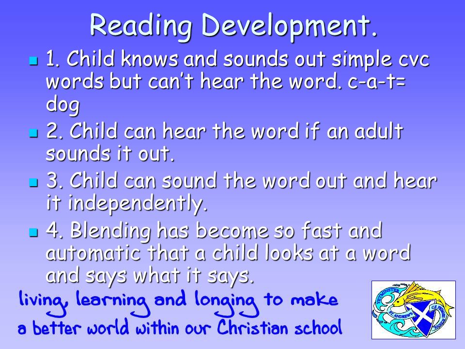 Reading Development. 1. Child knows and sounds out simple cvc words but can’t hear the word.